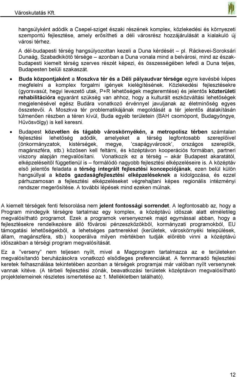 Ráckevei-Soroksári Dunaág, Szabadkikötő térsége azonban a Duna vonala mind a belvárosi, mind az északbudapesti kiemelt térség szerves részét képezi, és összességében lefedi a Duna teljes, Budapesten