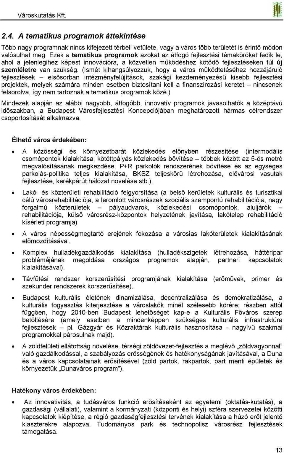 (Ismét kihangsúlyozzuk, hogy a város működtetéséhez hozzájáruló fejlesztések elsősorban intézményfelújítások, szakági kezdeményezésű kisebb fejlesztési projektek, melyek számára minden esetben