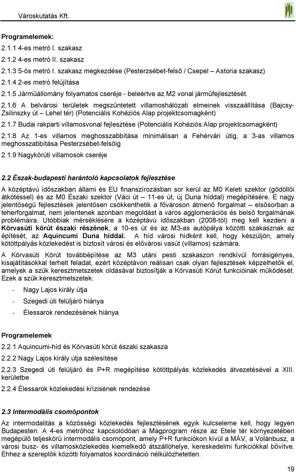 1.8 Az 1-es villamos meghosszabbítása minimálisan a Fehérvári útig, a 3-as villamos meghosszabbítása Pesterzsébet-felsőig 2.1.9 Nagykörúti villamosok cseréje 2.