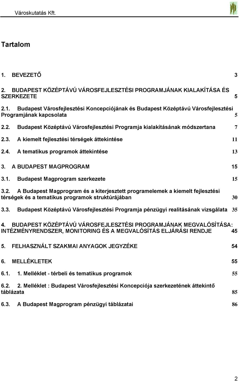 A BUDAPEST MAGPROGRAM 15 3.1. Budapest Magprogram szerkezete 15 3.2. A Budapest Magprogram és a kiterjesztett programelemek a kiemelt fejlesztési térségek és a tematikus programok struktúrájában 30 3.