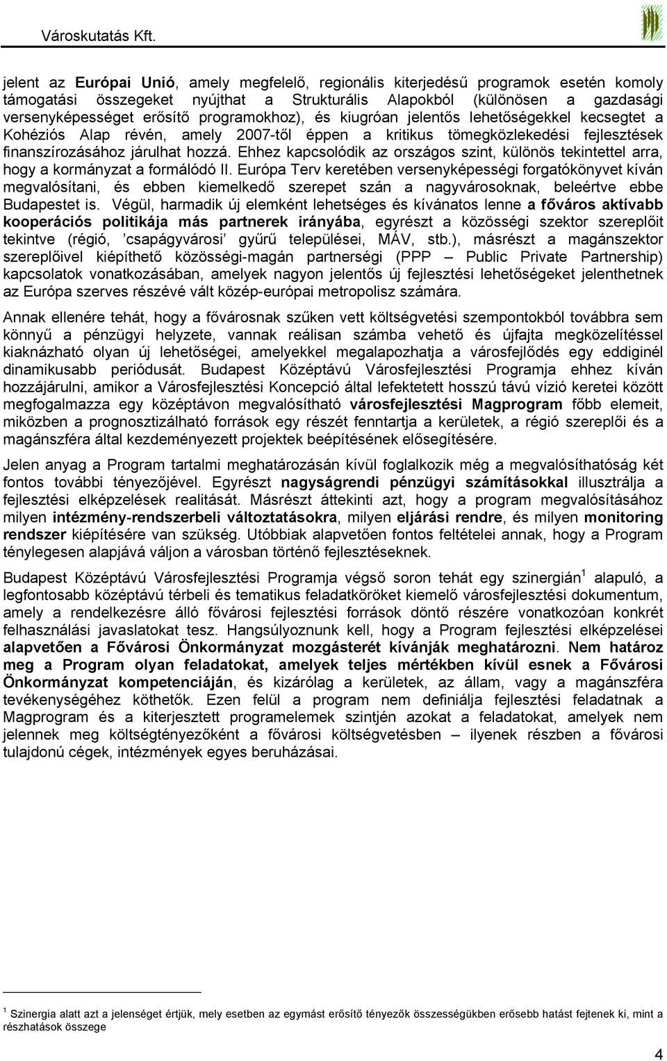 Ehhez kapcsolódik az országos szint, különös tekintettel arra, hogy a kormányzat a formálódó II.