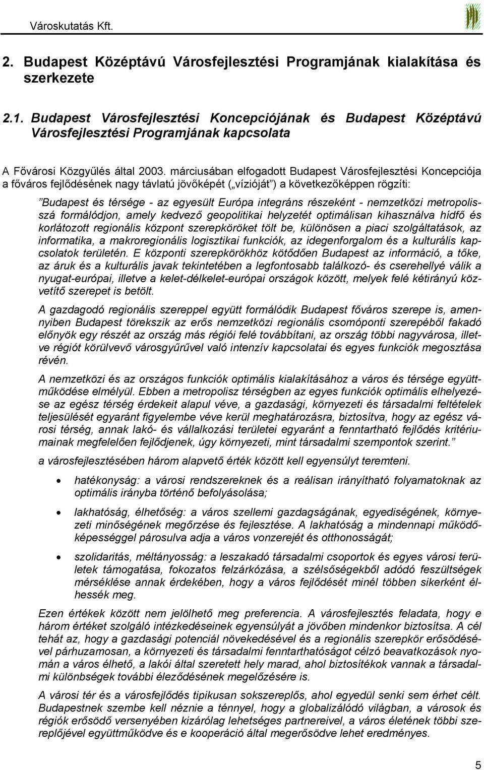 márciusában elfogadott Budapest Városfejlesztési Koncepciója a főváros fejlődésének nagy távlatú jövőképét ( vízióját ) a következőképpen rögzíti: Budapest és térsége - az egyesült Európa integráns