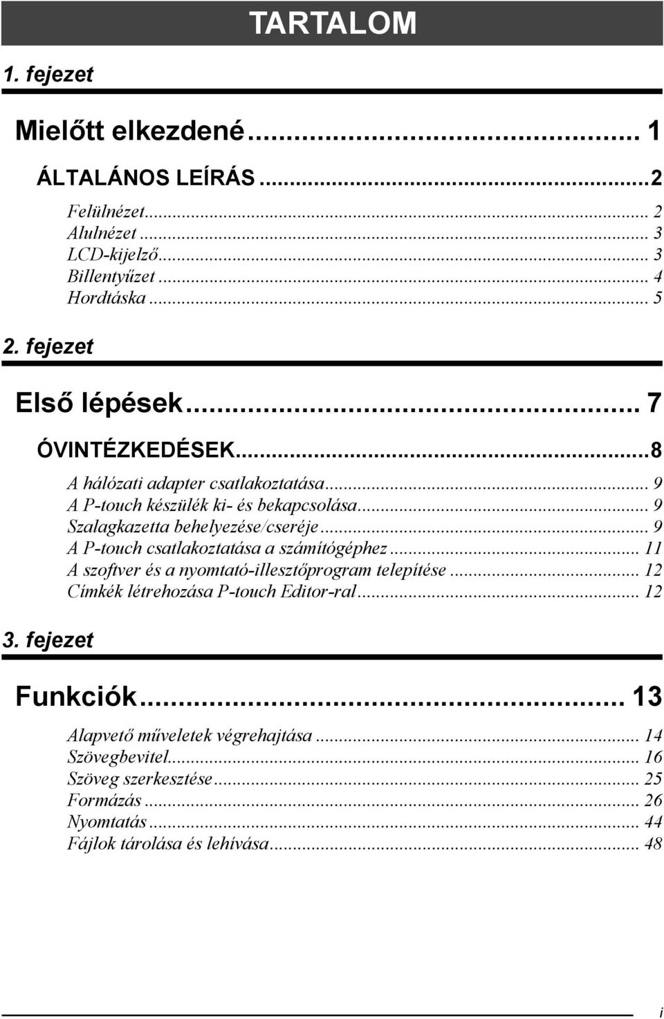 .. 9 Szalagkazetta behelyezése/cseréje... 9 A P-touch csatlakoztatása a számítógéphez... 11 A szoftver és a nyomtató-illesztőprogram telepítése.