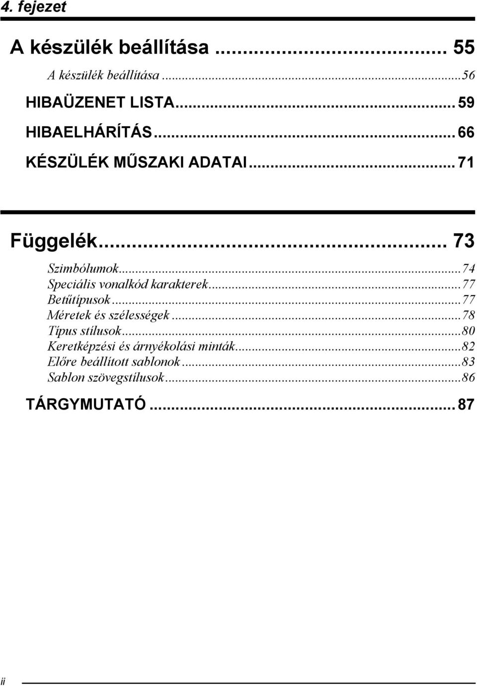 ..74 Speciális vonalkód karakterek...77 Betűtípusok...77 éretek és szélességek.