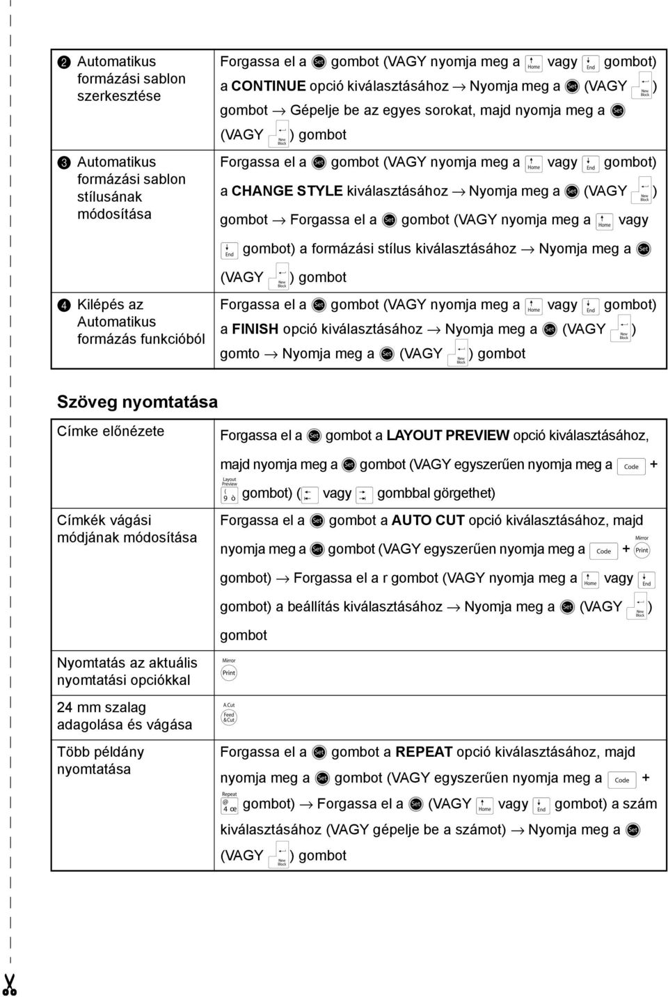 gombot Forgassa el a r gombot (VAGY nyomja meg a m vagy g gombot) a formázási stílus kiválasztásához Nyomja meg a r (VAGY n) gombot d Kilépés az Automatikus formázás funkcióból Forgassa el a r gombot