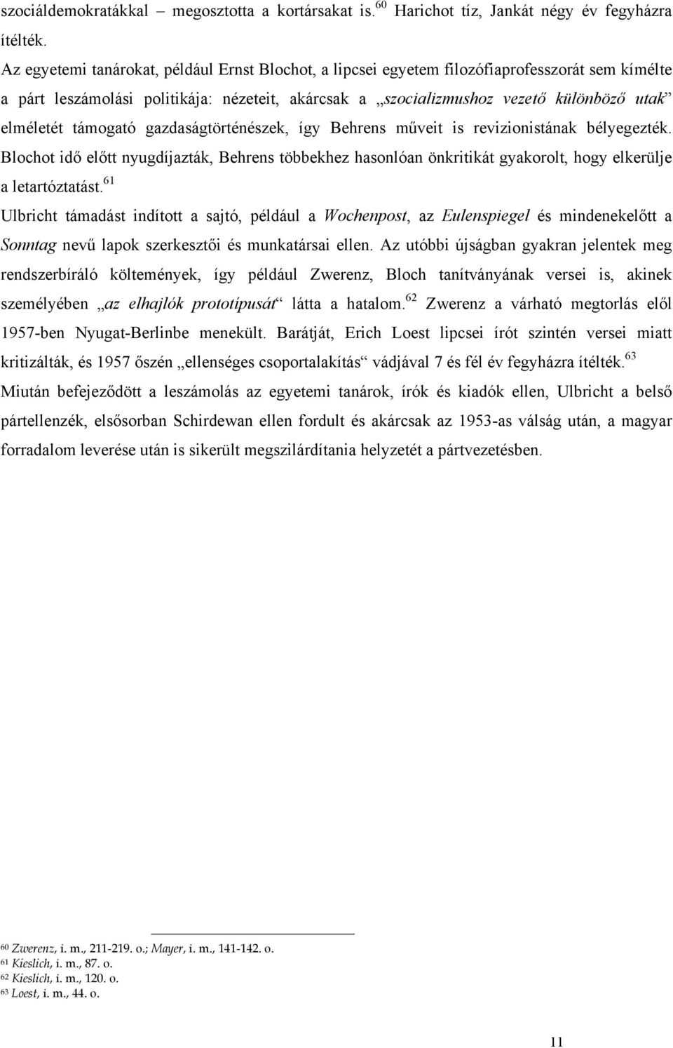 támogató gazdaságtörténészek, így Behrens műveit is revizionistának bélyegezték. Blochot idő előtt nyugdíjazták, Behrens többekhez hasonlóan önkritikát gyakorolt, hogy elkerülje a letartóztatást.