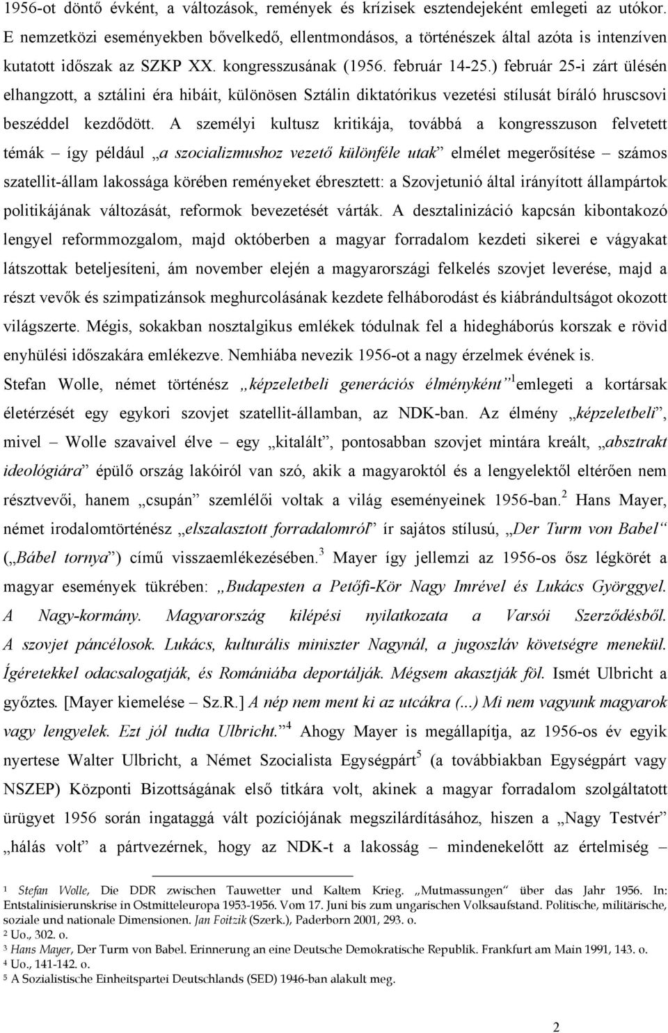 ) február 25-i zárt ülésén elhangzott, a sztálini éra hibáit, különösen Sztálin diktatórikus vezetési stílusát bíráló hruscsovi beszéddel kezdődött.