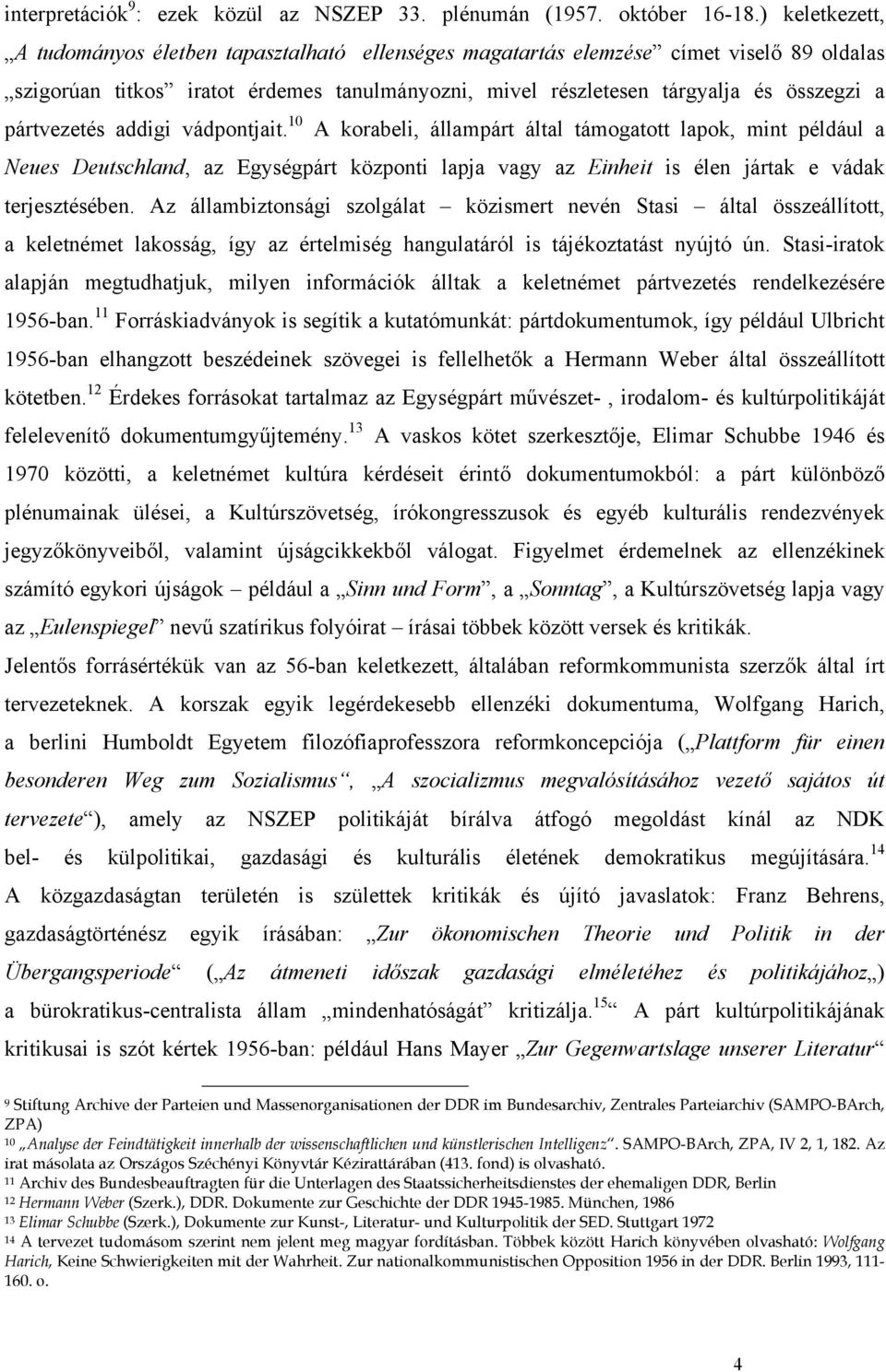 pártvezetés addigi vádpontjait. 10 A korabeli, állampárt által támogatott lapok, mint például a Neues Deutschland, az Egységpárt központi lapja vagy az Einheit is élen jártak e vádak terjesztésében.