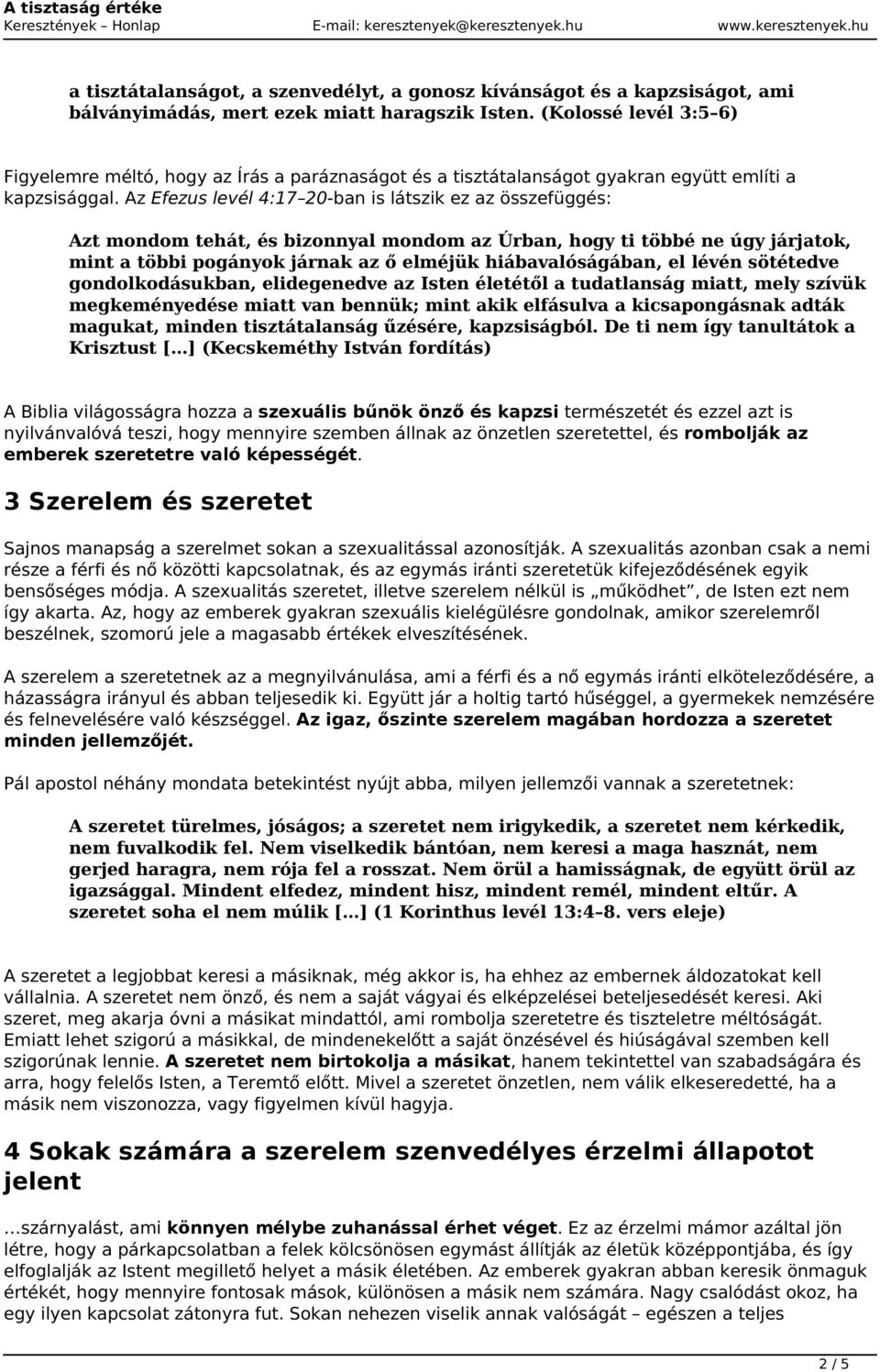 Az Efezus levél 4:17 20-ban is látszik ez az összefüggés: Azt mondom tehát, és bizonnyal mondom az Úrban, hogy ti többé ne úgy járjatok, mint a többi pogányok járnak az ő elméjük hiábavalóságában, el