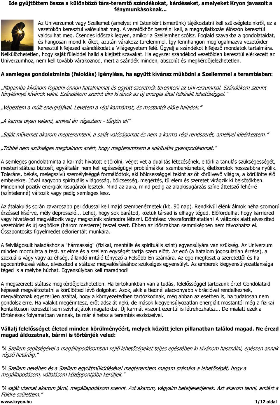 A vezetőkhöz beszélni kell, a megnyilatkozás élőszón keresztül valósulhat meg. Csendes időszak legyen, amikor a Szellemhez szólsz.