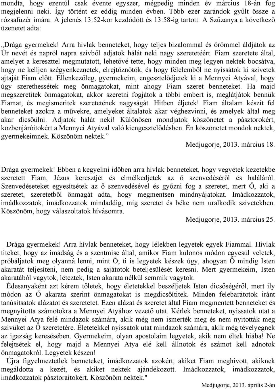 Arra hívlak benneteket, hogy teljes bizalommal és örömmel áldjátok az Úr nevét és napról napra szívből adjatok hálát neki nagy szeretetéért.