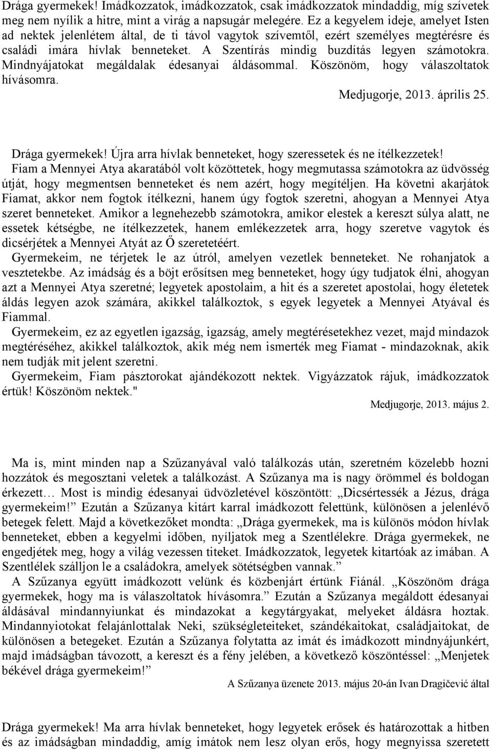 A Szentírás mindig buzdítás legyen számotokra. Mindnyájatokat megáldalak édesanyai áldásommal. Köszönöm, hogy válaszoltatok hívásomra. Medjugorje, 2013. április 25. Drága gyermekek!