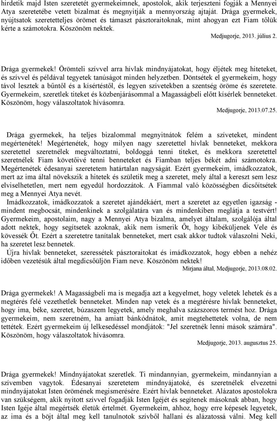 Örömteli szívvel arra hívlak mindnyájatokat, hogy éljétek meg hiteteket, és szívvel és példával tegyetek tanúságot minden helyzetben.