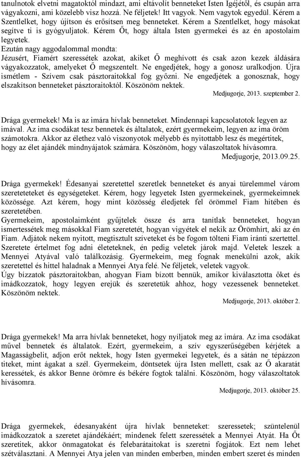 Ezután nagy aggodalommal mondta: Jézusért, Fiamért szeressétek azokat, akiket Ő meghívott és csak azon kezek áldására vágyakozzatok, amelyeket Ő megszentelt. Ne engedjétek, hogy a gonosz uralkodjon.