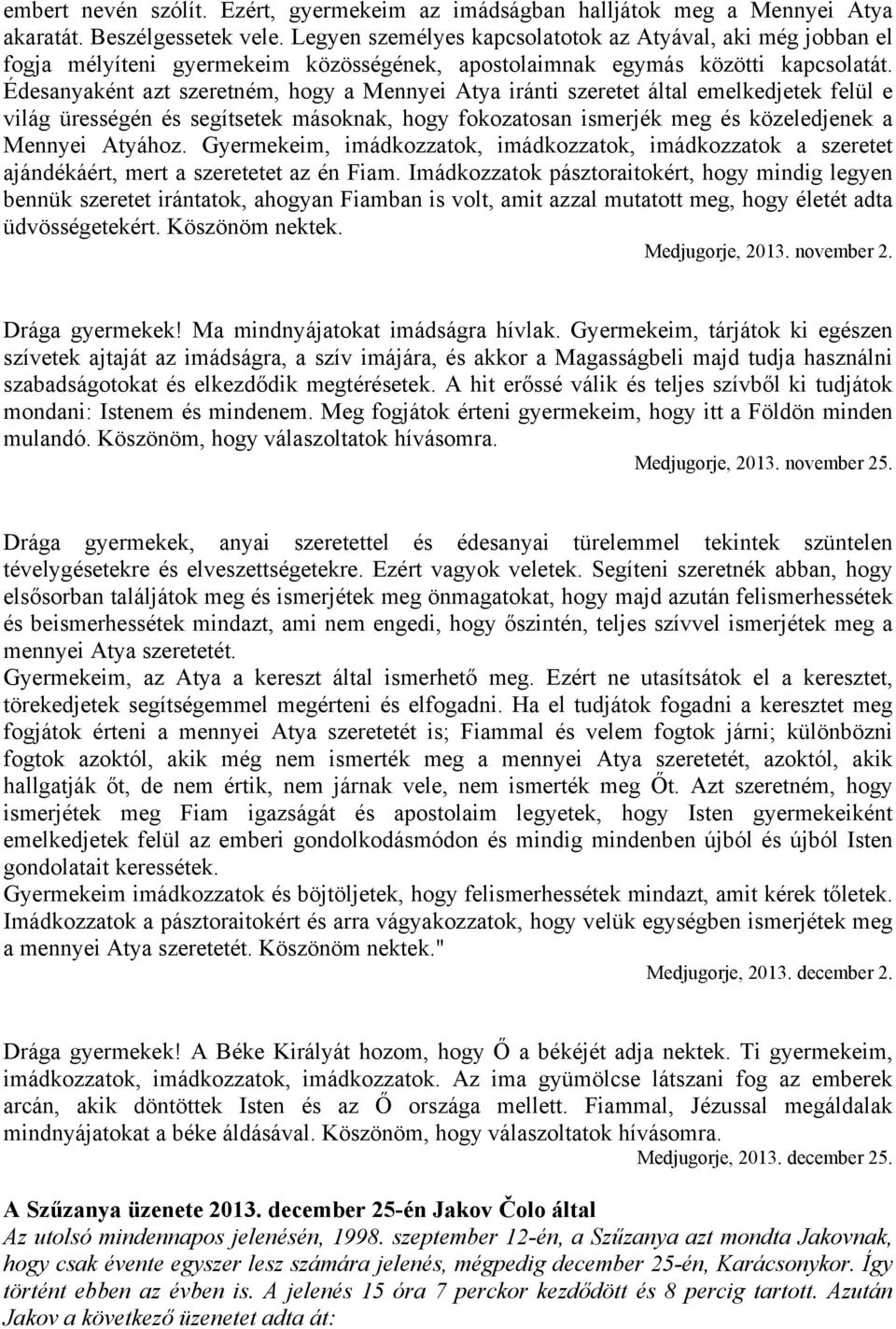 Édesanyaként azt szeretném, hogy a Mennyei Atya iránti szeretet által emelkedjetek felül e világ ürességén és segítsetek másoknak, hogy fokozatosan ismerjék meg és közeledjenek a Mennyei Atyához.