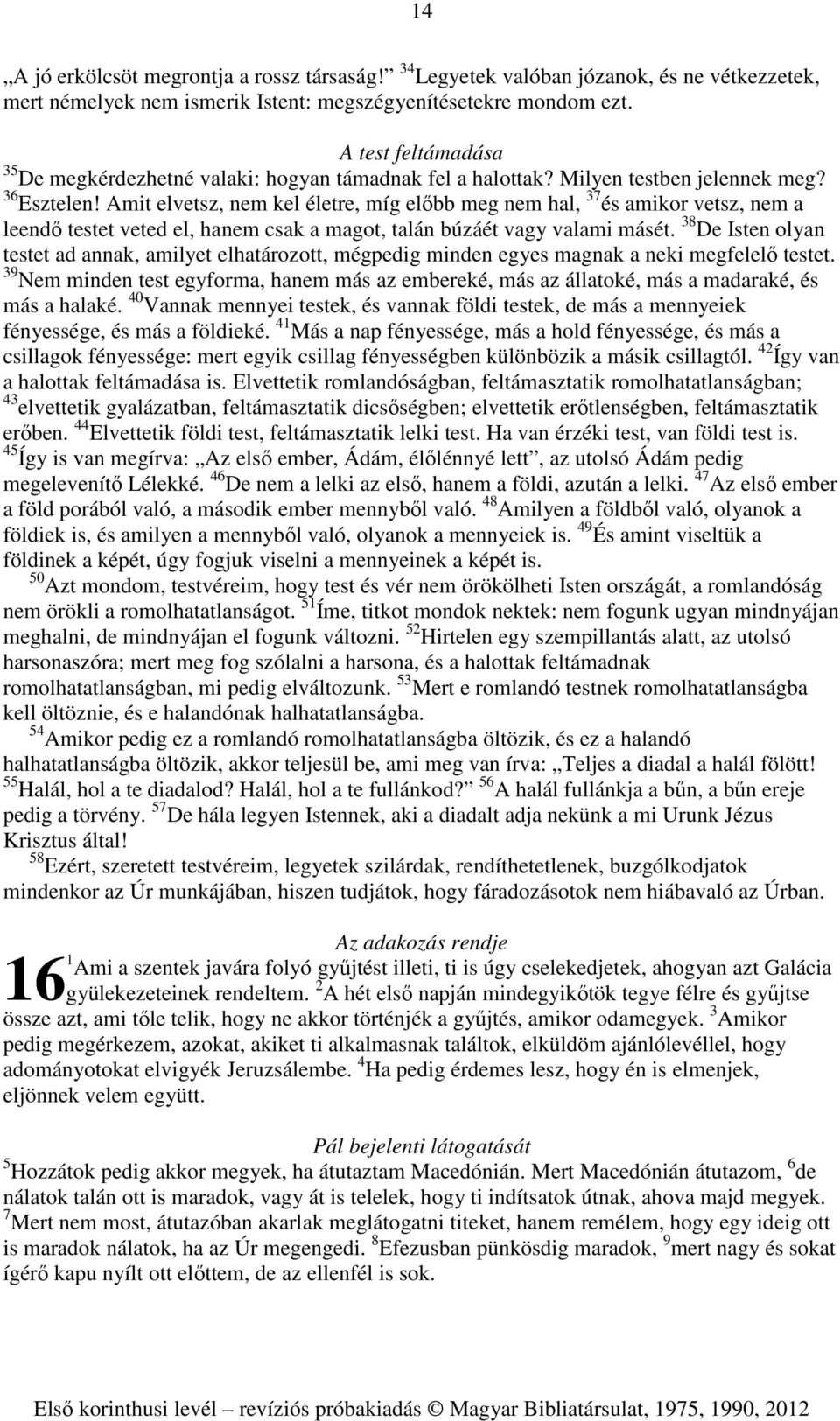 Amit elvetsz, nem kel életre, míg előbb meg nem hal, 37 és amikor vetsz, nem a leendő testet veted el, hanem csak a magot, talán búzáét vagy valami másét.