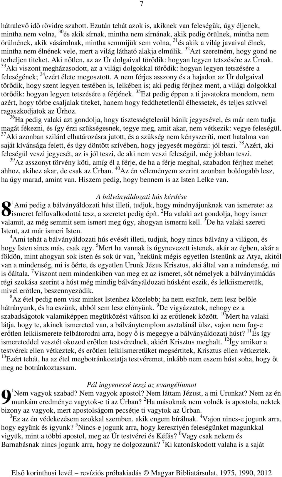 volna, 31 és akik a világ javaival élnek, mintha nem élnének vele, mert a világ látható alakja elmúlik. 32 Azt szeretném, hogy gond ne terheljen titeket.