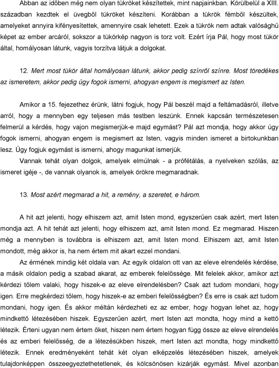 Ezért írja Pál, hogy most tükör által, homályosan látunk, vagyis torzítva látjuk a dolgokat. 12. Mert most tükör által homályosan látunk, akkor pedig színről színre.