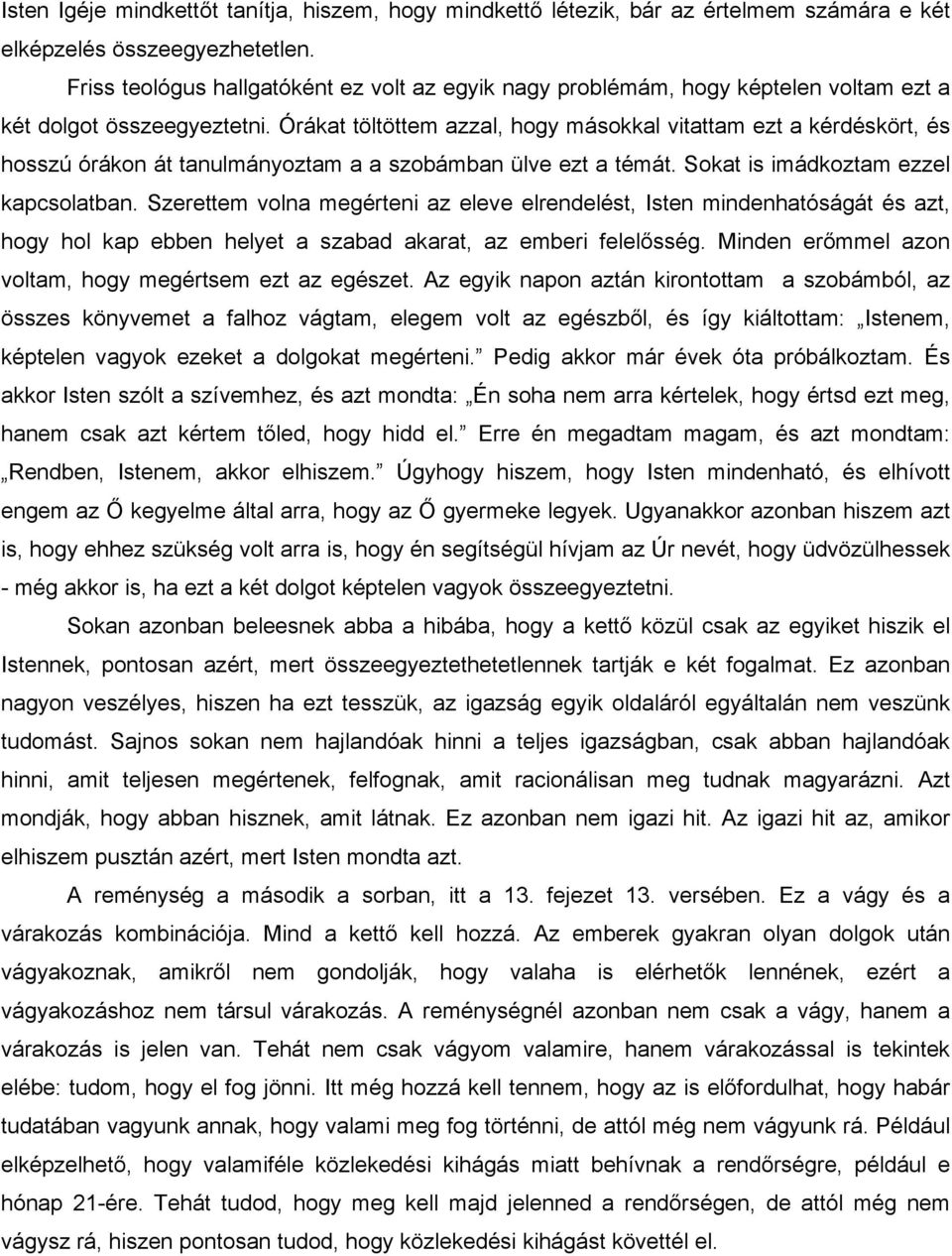 Órákat töltöttem azzal, hogy másokkal vitattam ezt a kérdéskört, és hosszú órákon át tanulmányoztam a a szobámban ülve ezt a témát. Sokat is imádkoztam ezzel kapcsolatban.