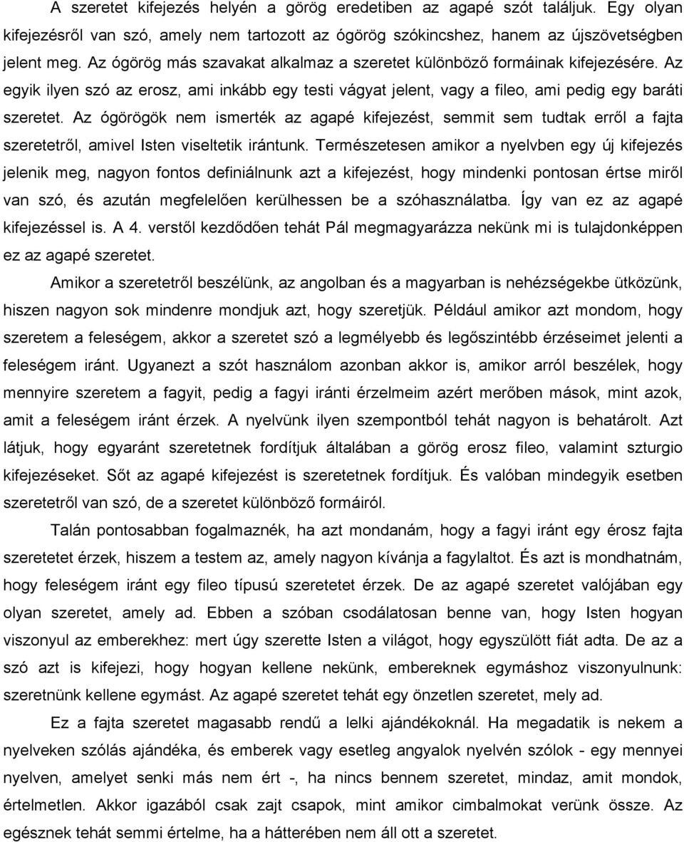 Az ógörögök nem ismerték az agapé kifejezést, semmit sem tudtak erről a fajta szeretetről, amivel Isten viseltetik irántunk.