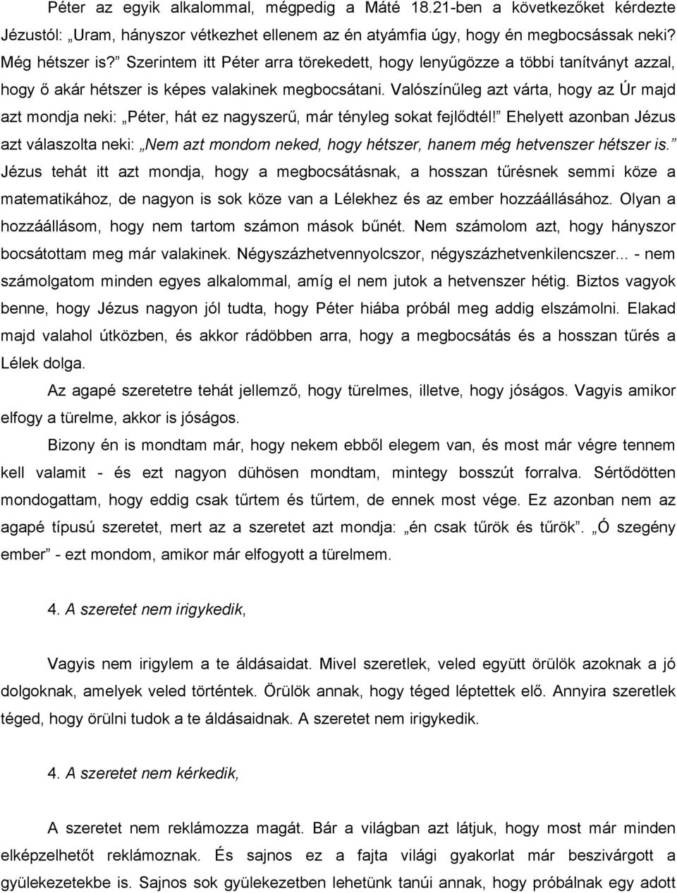 Valószínűleg azt várta, hogy az Úr majd azt mondja neki: Péter, hát ez nagyszerű, már tényleg sokat fejlődtél!