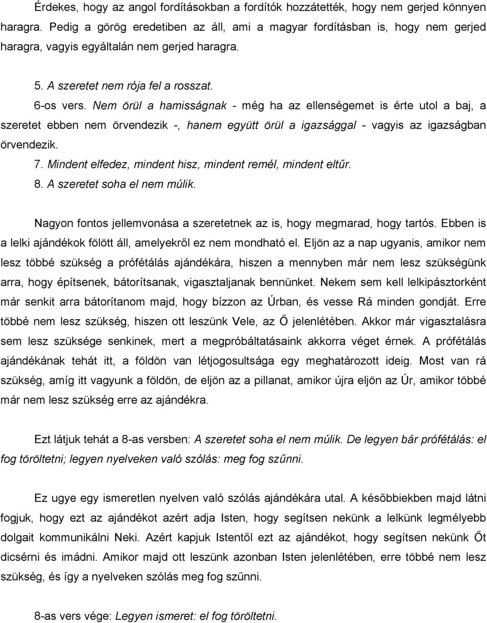 Nem örül a hamisságnak - még ha az ellenségemet is érte utol a baj, a szeretet ebben nem örvendezik -, hanem együtt örül a igazsággal - vagyis az igazságban örvendezik. 7.