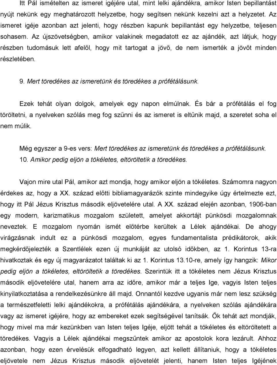 Az újszövetségben, amikor valakinek megadatott ez az ajándék, azt látjuk, hogy részben tudomásuk lett afelől, hogy mit tartogat a jövő, de nem ismerték a jövőt minden részletében. 9.