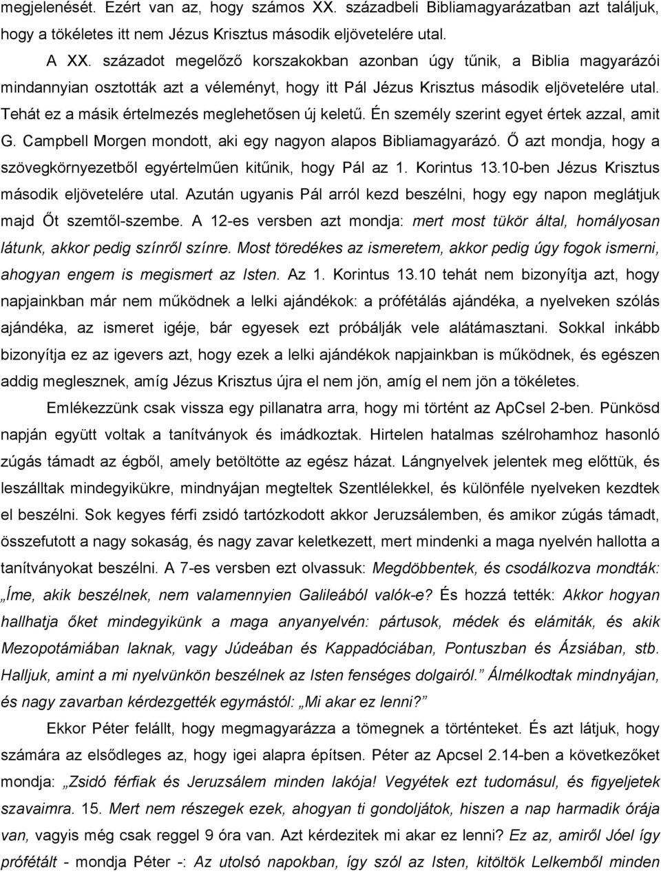 Tehát ez a másik értelmezés meglehetősen új keletű. Én személy szerint egyet értek azzal, amit G. Campbell Morgen mondott, aki egy nagyon alapos Bibliamagyarázó.