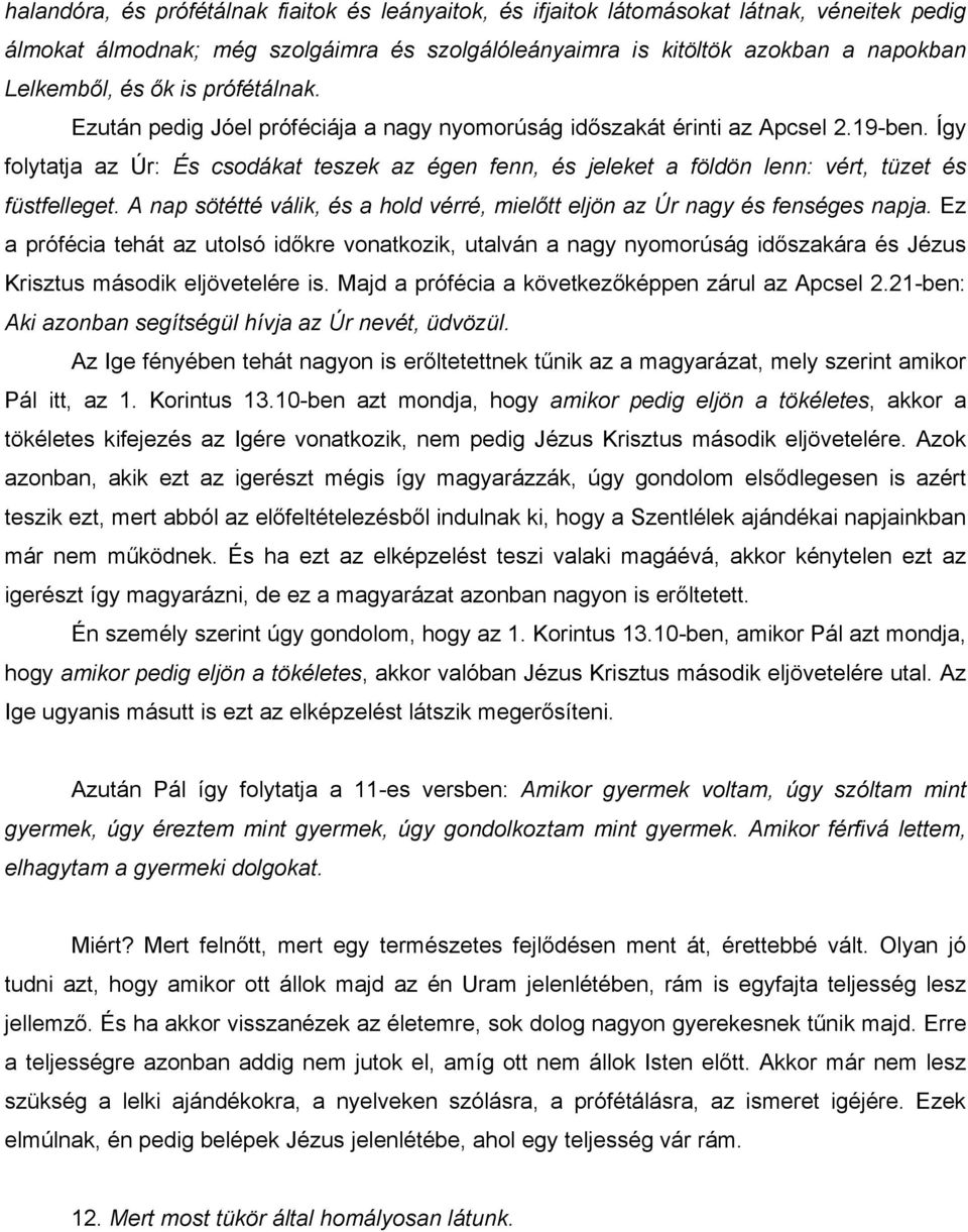 Így folytatja az Úr: És csodákat teszek az égen fenn, és jeleket a földön lenn: vért, tüzet és füstfelleget. A nap sötétté válik, és a hold vérré, mielőtt eljön az Úr nagy és fenséges napja.