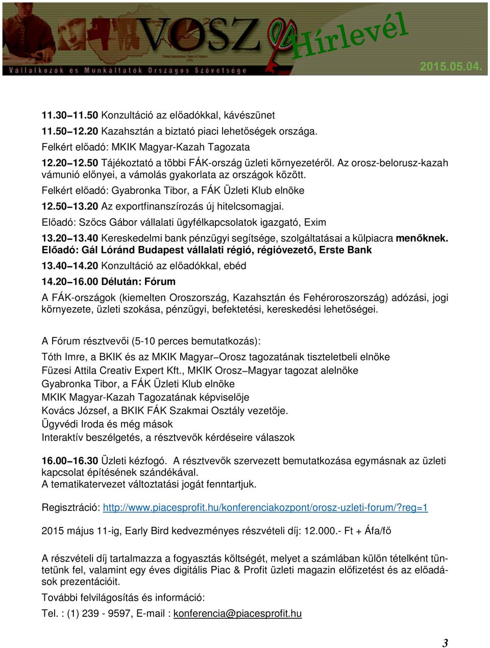 50 13.20 Az exportfinanszírozás új hitelcsomagjai. Előadó: Szőcs Gábor vállalati ügyfélkapcsolatok igazgató, Exim 13.20 13.40 Kereskedelmi bank pénzügyi segítsége, szolgáltatásai a külpiacra menőknek.