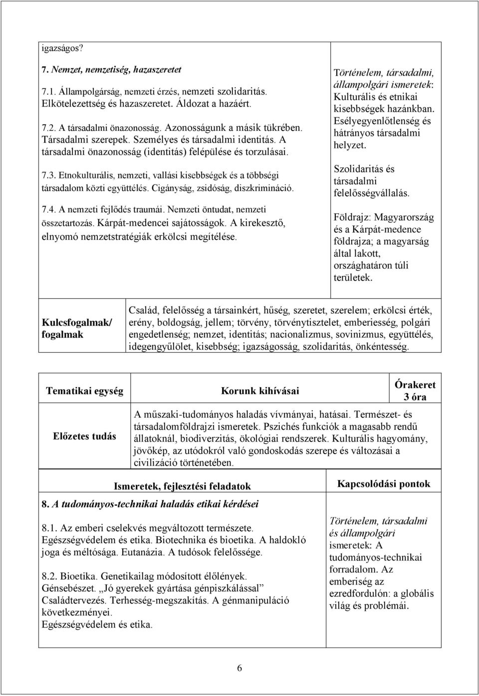 Etnokulturális, nemzeti, vallási kisebbségek és a többségi társadalom közti együttélés. Cigányság, zsidóság, diszkrimináció. 7.4. A nemzeti fejlődés traumái. Nemzeti öntudat, nemzeti összetartozás.