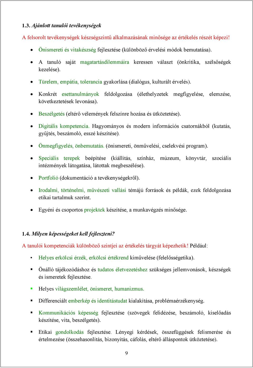 Türelem, empátia, tolerancia gyakorlása (dialógus, kulturált érvelés). Konkrét esettanulmányok feldolgozása (élethelyzetek megfigyelése, elemzése, következtetések levonása).