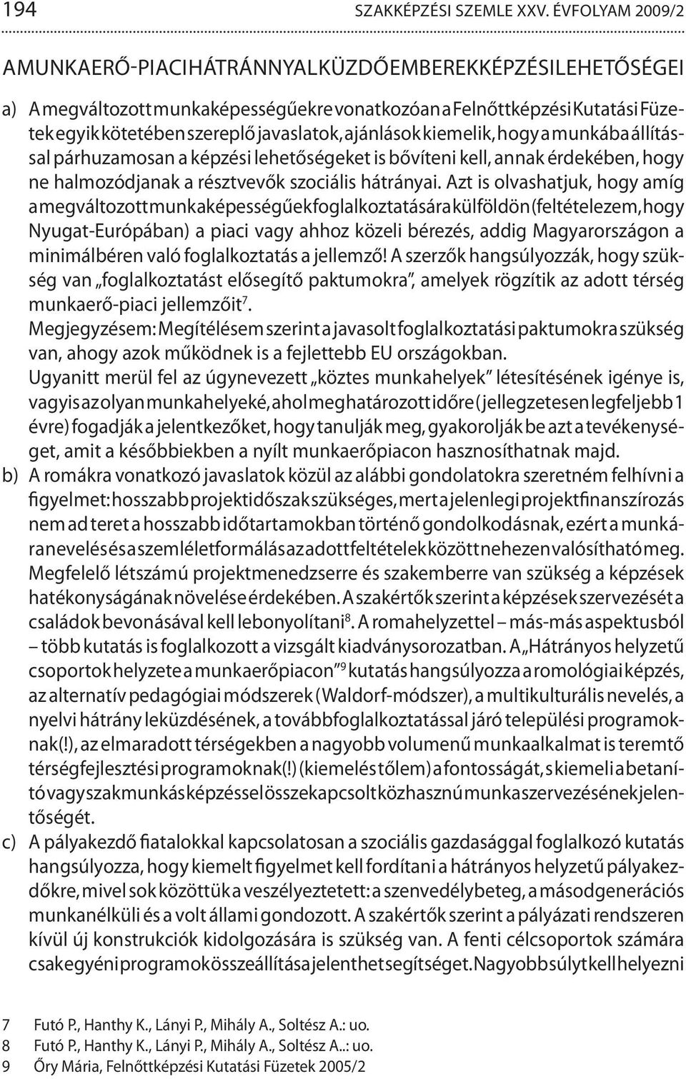 ajánlások kiemelik, hogy a munkába állítással párhuzamosan a képzési lehetőségeket is bővíteni kell, annak érdekében, hogy ne halmozódjanak a résztvevők szociális hátrányai.