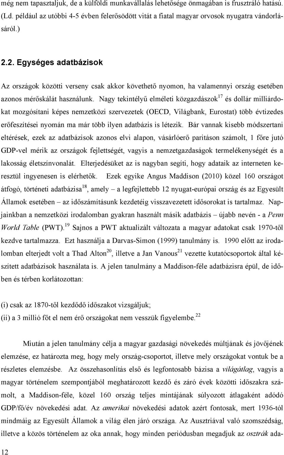 Nagy tekintélyő elméleti közgazdászok 17 és dollár milliárdokat mozgósítani képes nemzetközi szervezetek (OECD, Világbank, Eurostat) több évtizedes erıfeszítései nyomán ma már több ilyen adatbázis is