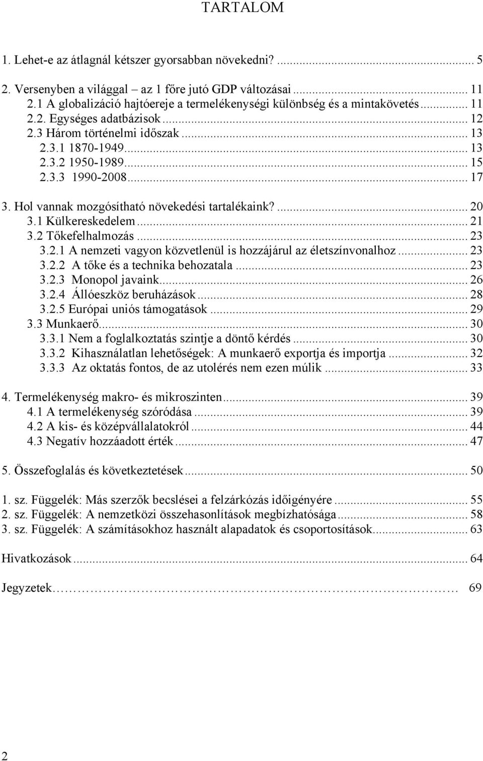 .. 17 3. Hol vannak mozgósítható növekedési tartalékaink?... 20 3.1 Külkereskedelem... 21 3.2 Tıkefelhalmozás... 23 3.2.1 A nemzeti vagyon közvetlenül is hozzájárul az életszínvonalhoz... 23 3.2.2 A tıke és a technika behozatala.