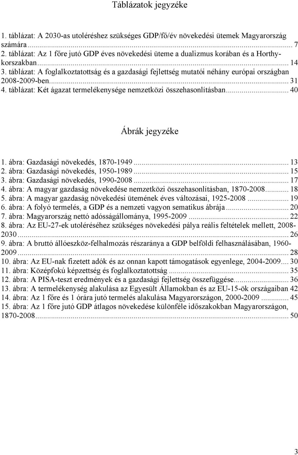 táblázat: A foglalkoztatottság és a gazdasági fejlettség mutatói néhány európai országban 2008-2009-ben... 31 4. táblázat: Két ágazat termelékenysége nemzetközi összehasonlításban.