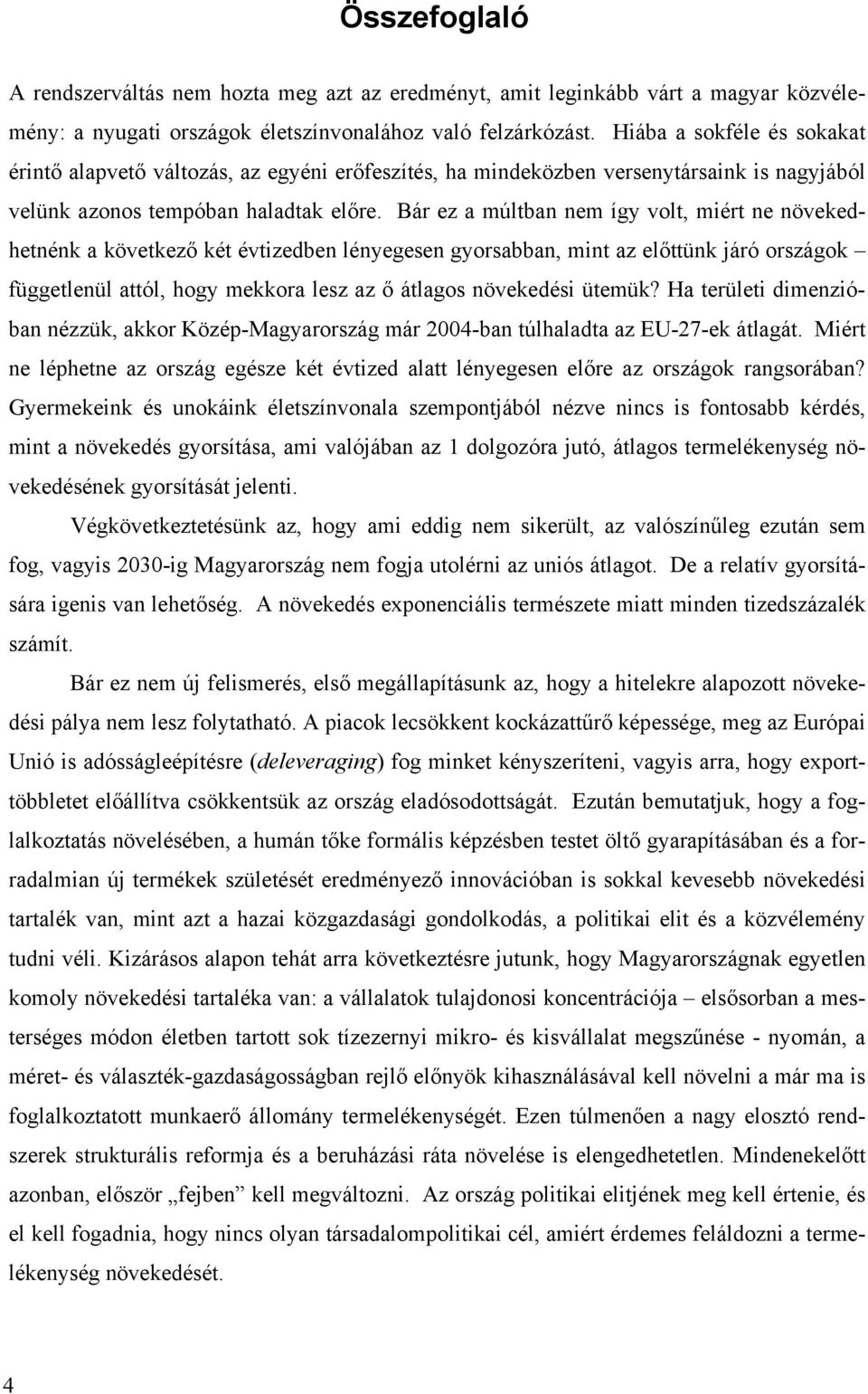 Bár ez a múltban nem így volt, miért ne növekedhetnénk a következı két évtizedben lényegesen gyorsabban, mint az elıttünk járó országok függetlenül attól, hogy mekkora lesz az ı átlagos növekedési