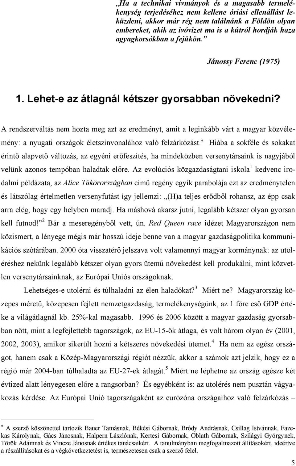 A rendszerváltás nem hozta meg azt az eredményt, amit a leginkább várt a magyar közvélemény: a nyugati országok életszínvonalához való felzárkózást.