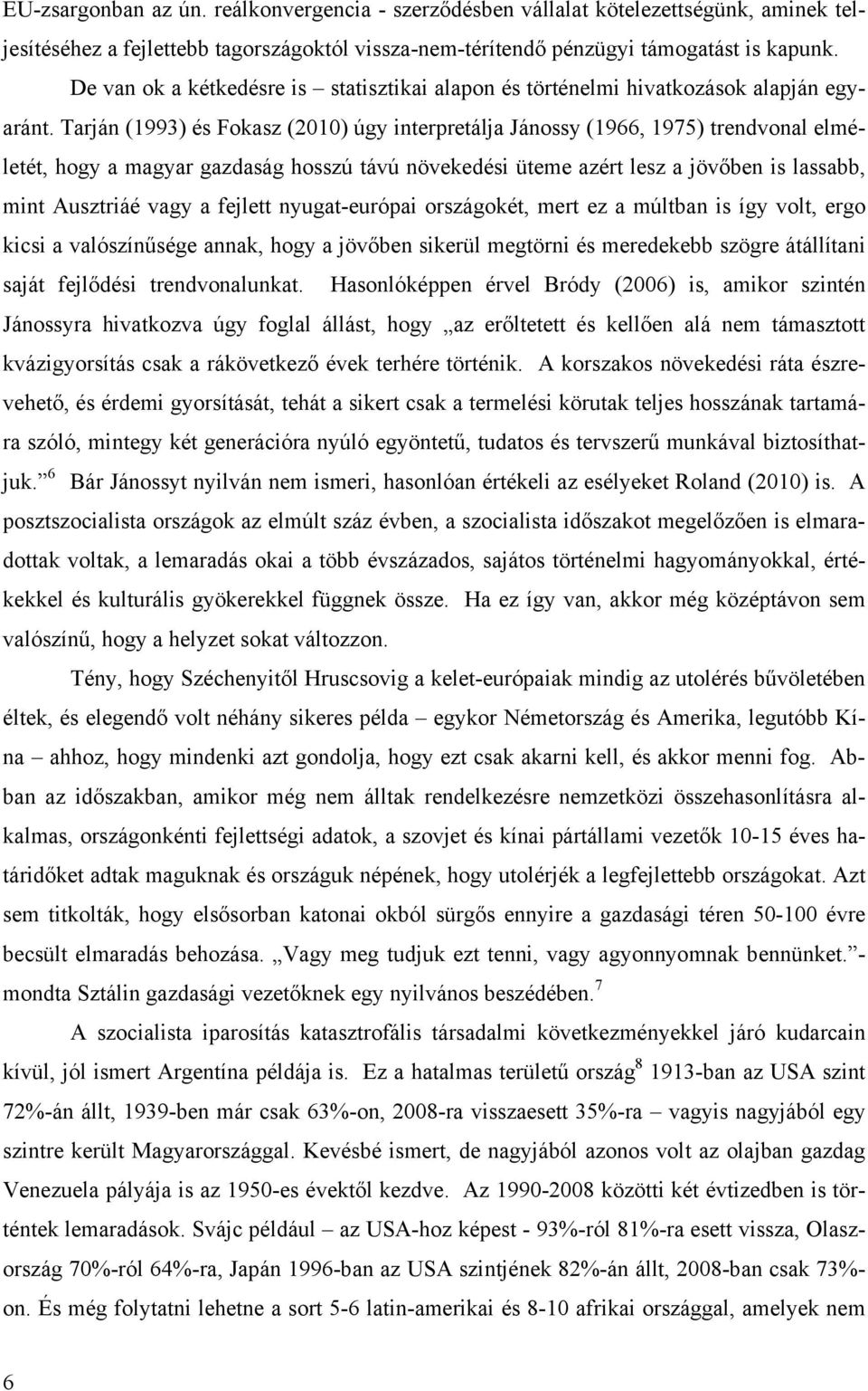 Tarján (1993) és Fokasz (2010) úgy interpretálja Jánossy (1966, 1975) trendvonal elméletét, hogy a magyar gazdaság hosszú távú növekedési üteme azért lesz a jövıben is lassabb, mint Ausztriáé vagy a