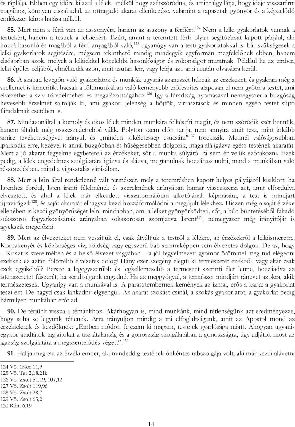 képzelődő emlékezet káros hatása nélkül. 85. Mert nem a férfi van az asszonyért, hanem az asszony a férfiért. 124 Nem a lelki gyakorlatok vannak a testiekért, hanem a testiek a lelkiekért.