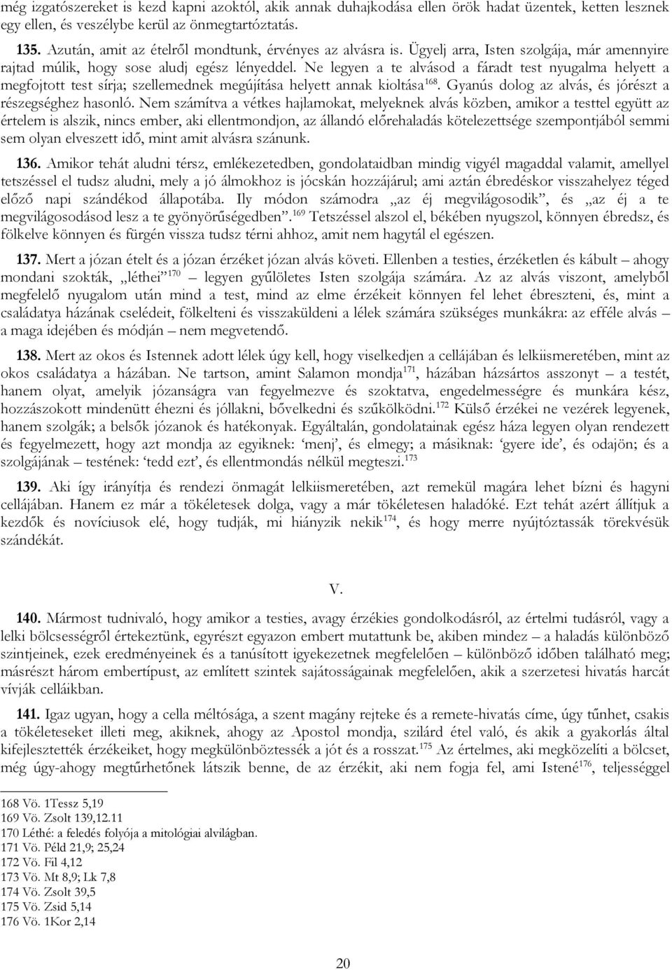 Ne legyen a te alvásod a fáradt test nyugalma helyett a megfojtott test sírja; szellemednek megújítása helyett annak kioltása 168. Gyanús dolog az alvás, és jórészt a részegséghez hasonló.