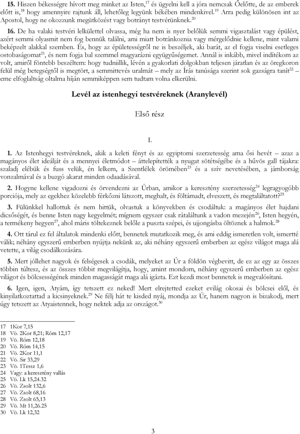 De ha valaki testvéri lelkülettel olvassa, még ha nem is nyer belőlük semmi vigasztalást vagy épülést, azért semmi olyasmit nem fog bennük találni, ami miatt botránkoznia vagy mérgelődnie kellene,