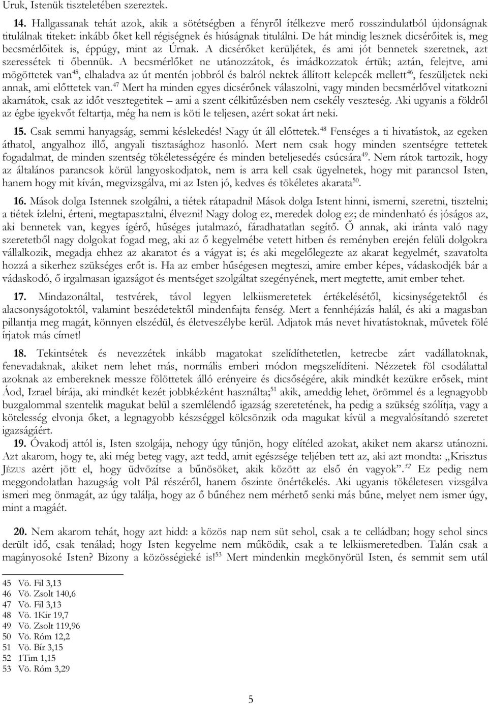 De hát mindig lesznek dicsérőitek is, meg becsmérlőitek is, éppúgy, mint az Úrnak. A dicsérőket kerüljétek, és ami jót bennetek szeretnek, azt szeressétek ti őbennük.