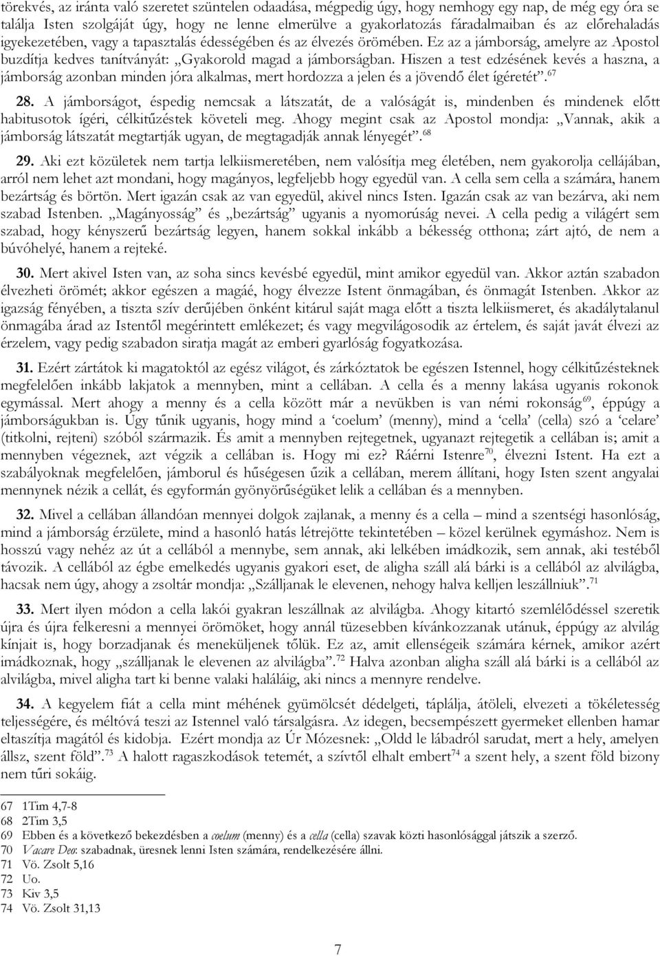 Hiszen a test edzésének kevés a haszna, a jámborság azonban minden jóra alkalmas, mert hordozza a jelen és a jövendő élet ígéretét. 67 28.