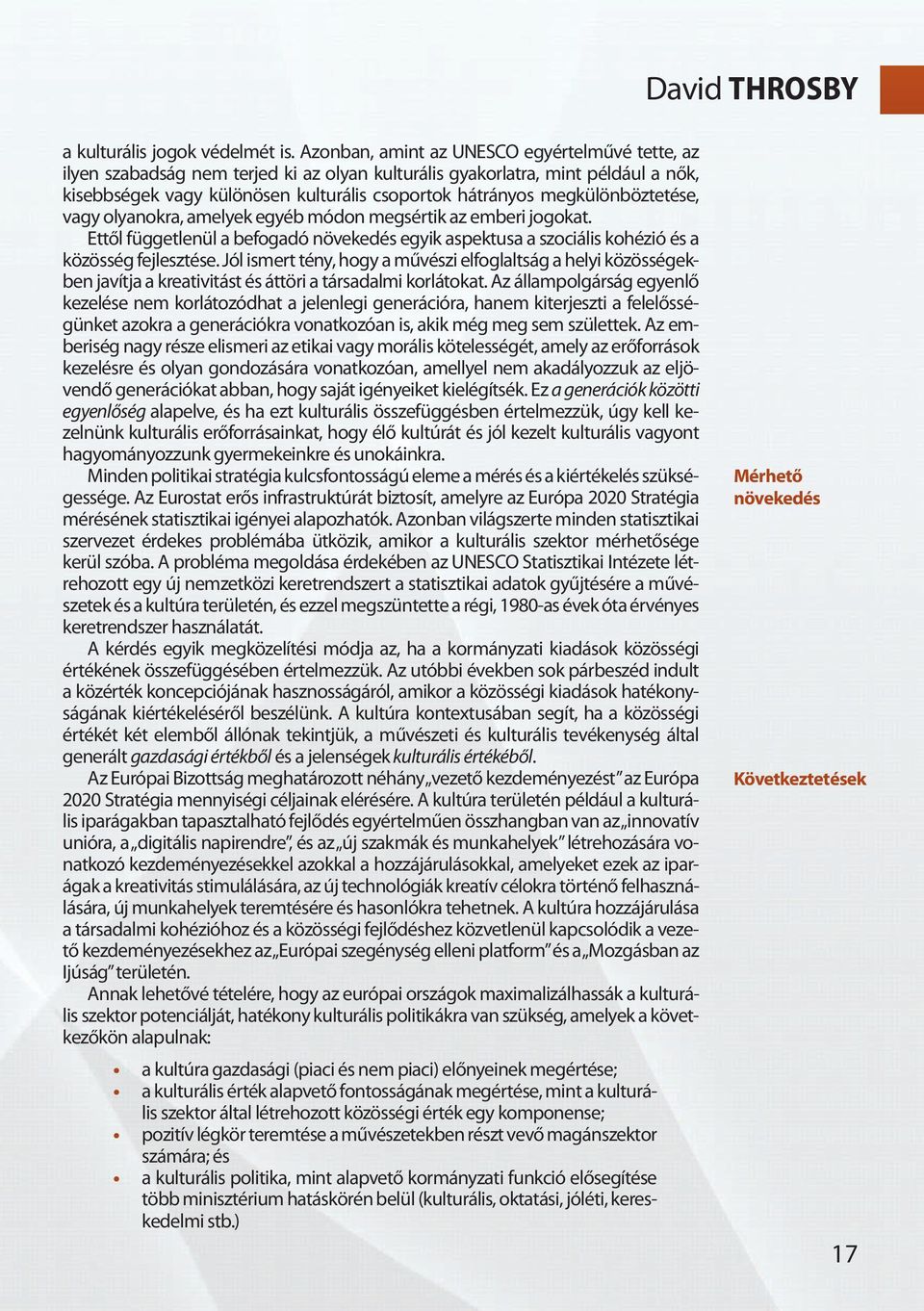 megkülönböztetése, vagy olyanokra, amelyek egyéb módon megsértik az emberi jogokat. Ettől függetlenül a befogadó növekedés egyik aspektusa a szociális kohézió és a közösség fejlesztése.