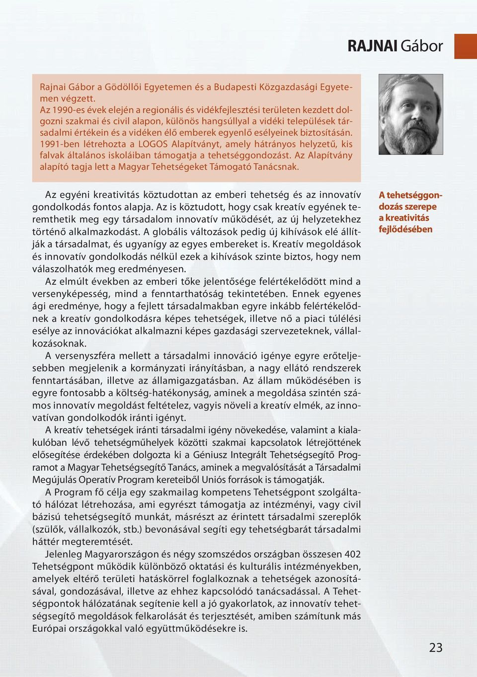 egyenlő esélyeinek biztosításán. 1991-ben létrehozta a LOGOS Alapítványt, amely hátrányos helyzetű, kis falvak általános iskoláiban támogatja a tehetséggondozást.