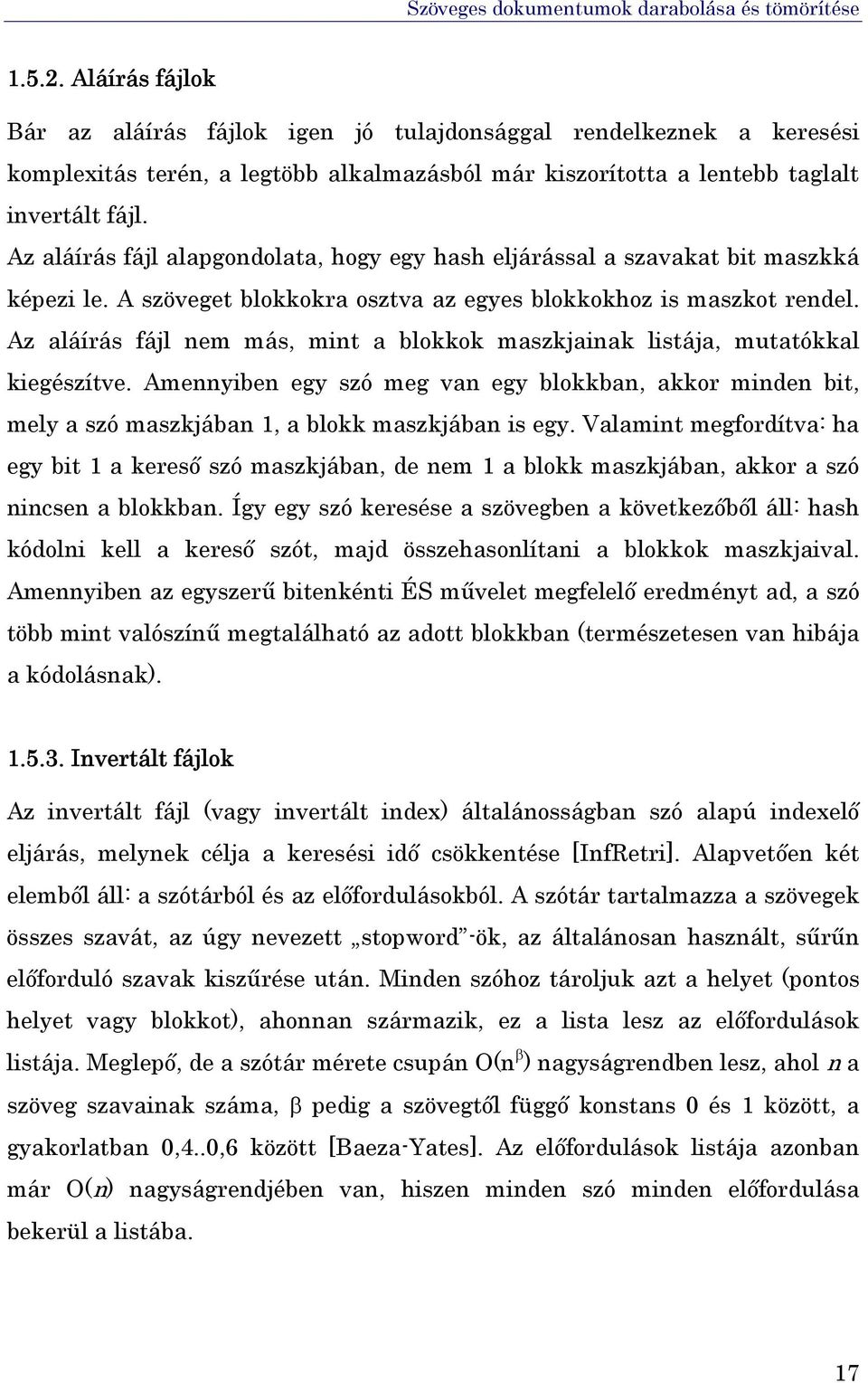 Az aláírás fájl nem más, mint a blokkok maszkjainak listája, mutatókkal kiegészítve. Amennyiben egy szó meg van egy blokkban, akkor minden bit, mely a szó maszkjában 1, a blokk maszkjában is egy.