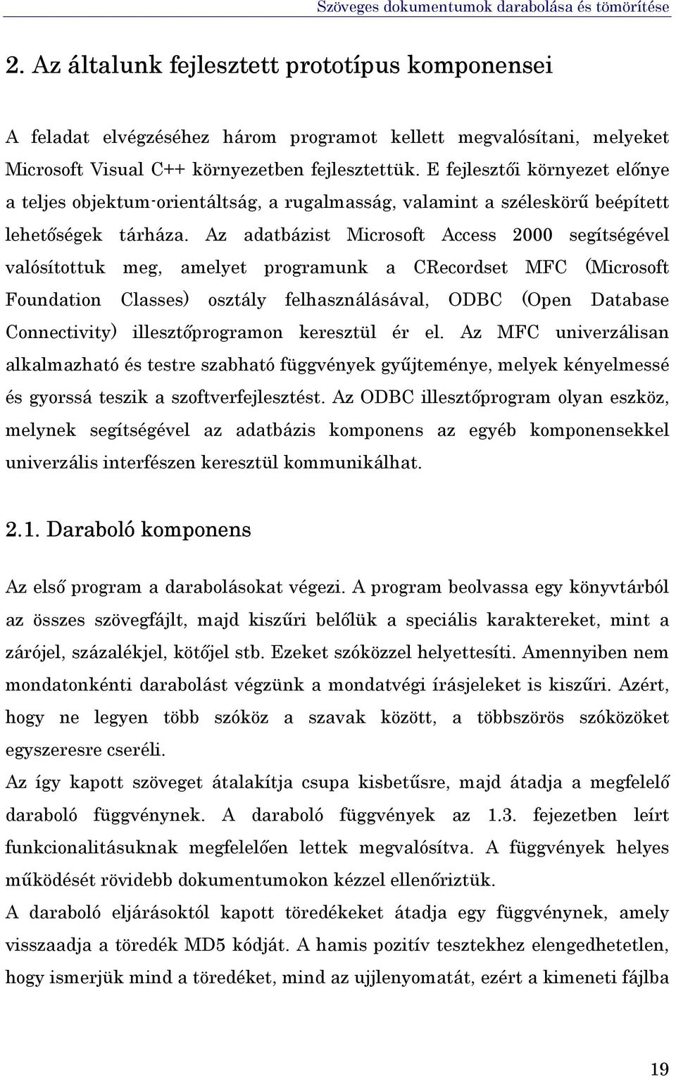 Az adatbázist Microsoft Access 2000 segítségével valósítottuk meg, amelyet programunk a CRecordset MFC (Microsoft Foundation Classes) osztály felhasználásával, ODBC (Open Database Connectivity)