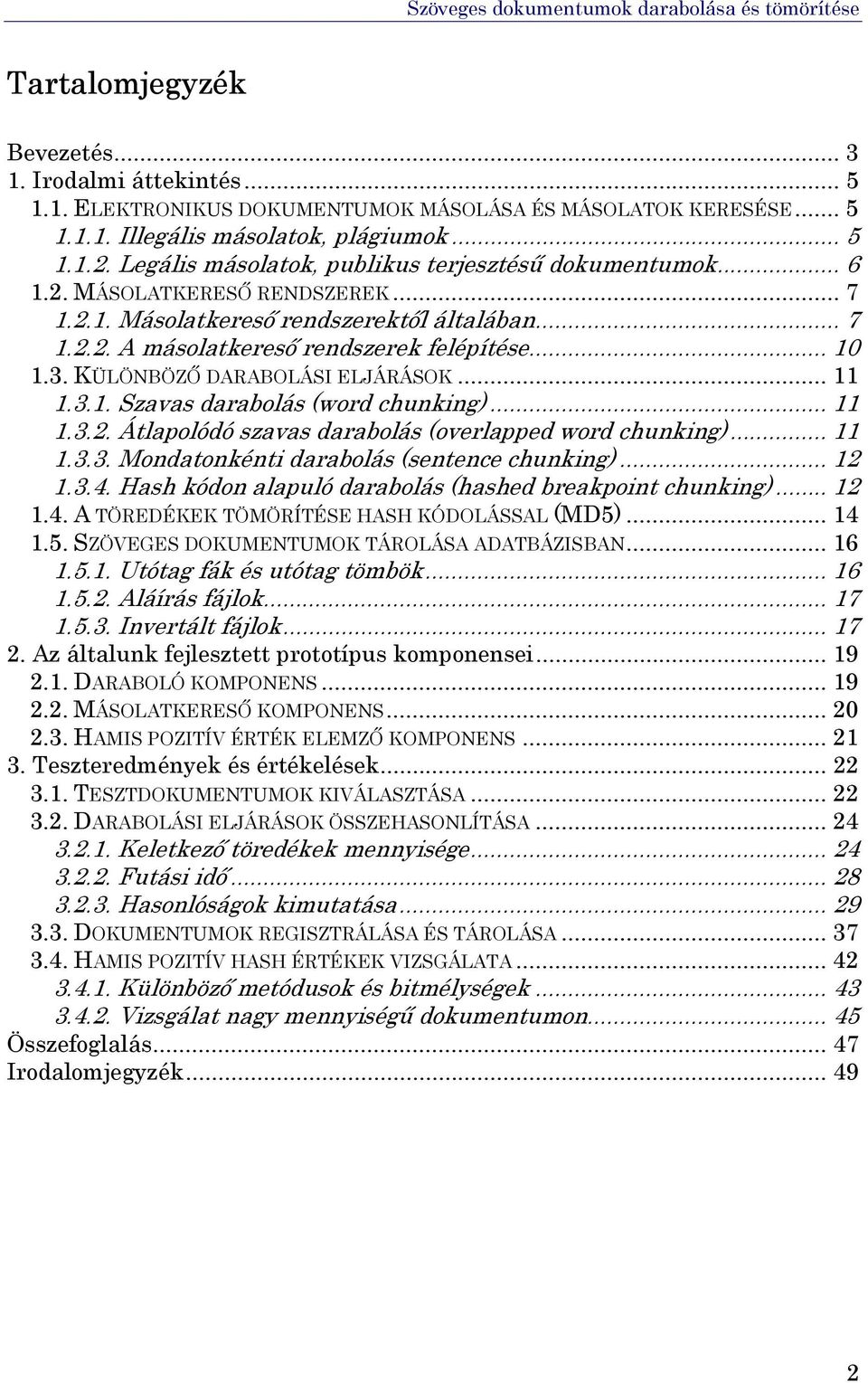 KÜLÖNBÖZŐ DARABOLÁSI ELJÁRÁSOK... 11 1.3.1. Szavas darabolás (word chunking)... 11 1.3.2. Átlapolódó szavas darabolás (overlapped word chunking)... 11 1.3.3. Mondatonkénti darabolás (sentence chunking).