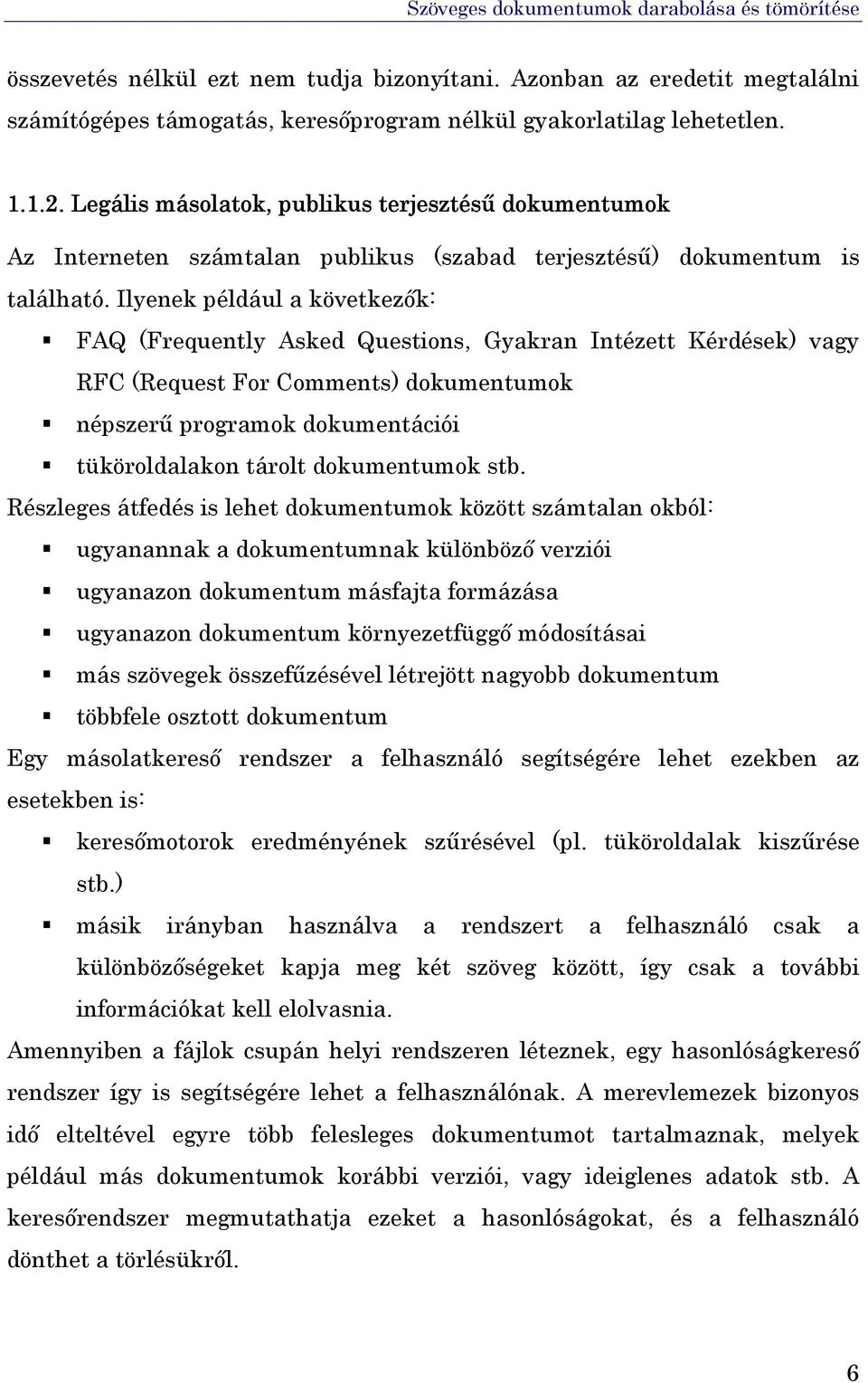 Ilyenek például a következők: FAQ (Frequently Asked Questions, Gyakran Intézett Kérdések) vagy RFC (Request For Comments) dokumentumok népszerű programok dokumentációi tüköroldalakon tárolt